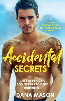 Accidental Secrets: A totally gripping, steamy, sexy contemporary romance - Dana Mason