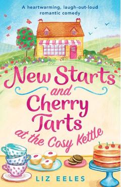 Poza produsului New Starts and Cherry Tarts at the Cosy Kettle: A heartwarming, laugh out loud romantic comedy - Liz Eeles