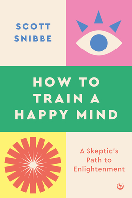 A Skeptic's Path to Enlightenment: How Analytical Meditation Can Train a Happy Mind - Scott Snibbe