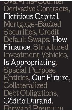 Fictitious Capital: How Finance Is Appropriating Our Future - Cédric Durand