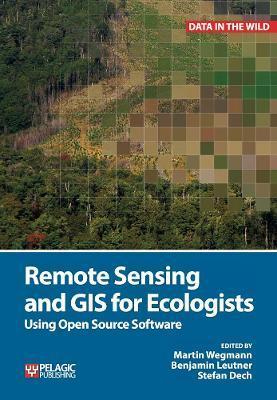 Remote Sensing and GIS for Ecologists: Using Open Source Software - Martin Wegmann