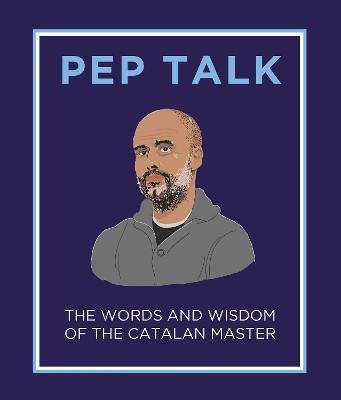 Pep Talk: The Words and Wisdom of the Catalan Master - Giles Elliott
