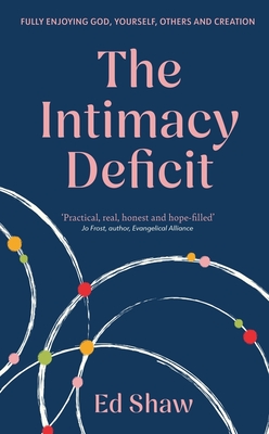 Coperta cărții 'The Intimacy Deficit: Fully Enjoying God, Self, Others and Creation - Ed Shaw'