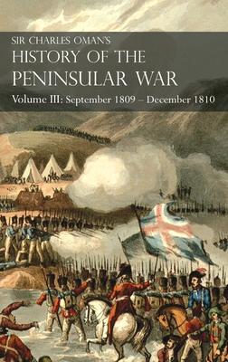 Sir Charles Oman's History of the Peninsular War Volume III: Volume III: September 1809 - December 1810 Ocaña, Cadiz, Bussaco, Torres Vedras - Charles Oman