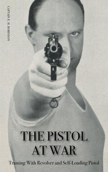The Pistol in War: Training With Revolver and Self-Loading Pistol - Captain E. H. Robinson