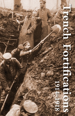 Trench Fortifications 1914-1918. a Reference Manual - Anon