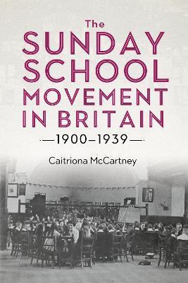 The Sunday School Movement in Britain, 1900-1939 - Caitriona Mccartney
