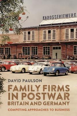 Family Firms in Postwar Britain and Germany: Competing Approaches to Business - David Paulson