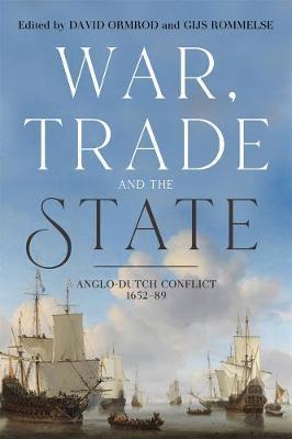 War, Trade and the State: Anglo-Dutch Conflict, 1652-89 - David Ormrod