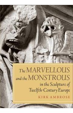 Coperta cărții 'The Marvellous and the Monstrous in the Sculpture of Twelfth-Century Europe - Kirk Ambrose'
