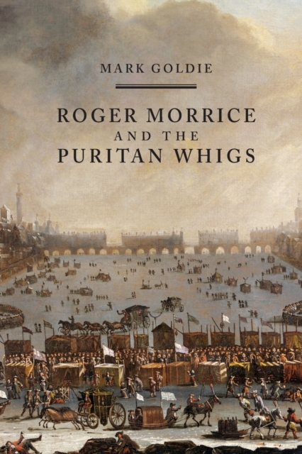 Roger Morrice and the Puritan Whigs: The Entring Book, 1677-1691 - Mark Goldie