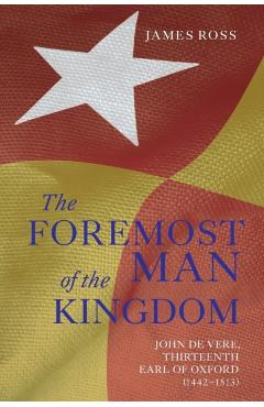 Poza produsului `The Foremost Man of the Kingdom': John de Vere, Thirteenth Earl of Oxford (1442-1513) - James Ross