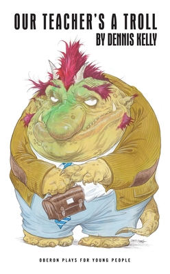 Our Teacher's a Troll - Dennis Kelly
