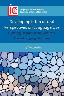 Developing Intercultural Perspectives on Language Use: Exploring Pragmatics and Culture in Foreign Language Learning - Troy Mcconachy