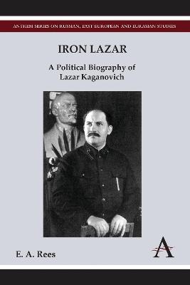 Iron Lazar: A Political Biography of Lazar Kaganovich - E. A. Rees