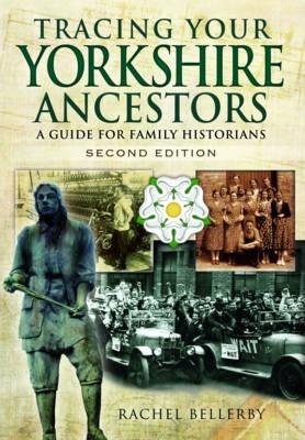 Tracing Your Yorkshire Ancestors: A Guide for Family Historians - Rachel Bellerby