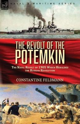 Coperta cărții 'The Revolt of the Potemkin: the Naval Revolt of 1905 Which Heralded the Russian Revolution - Constantine Feldmann'