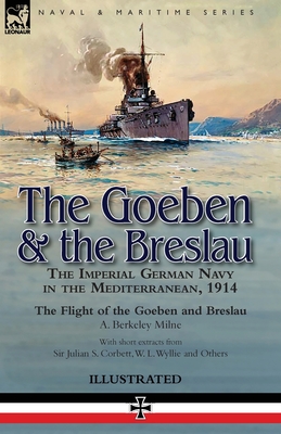 The Goeben & the Breslau: the Imperial German Navy in the Mediterranean, 1914-The Flight of the Goeben and Breslau - A. Berkeley Milne