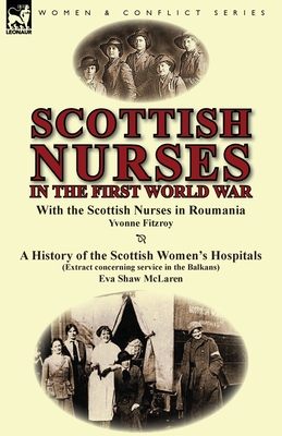 Scottish Nurses in the First World War: With the Scottish Nurses in Roumania by Yvonne Fitzroy & a History of the Scottish Women's Hospitals (Extract - Yvonne Fitzroy