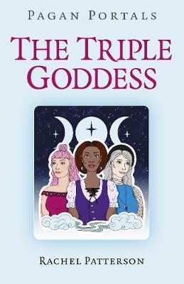 Pagan Portals - The Triple Goddess - Rachel Patterson