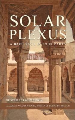 Solar Plexus: A Baku Saga In Four Parts - Rustam Ibragimbekov