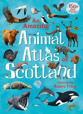 An Amazing Animal Atlas of Scotland - Anders Frang