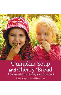Coperta cărții 'Pumpkin Soup and Cherry Bread: A Steiner-Waldorf Kindergarten Cookbook - Rikke Rosengren'