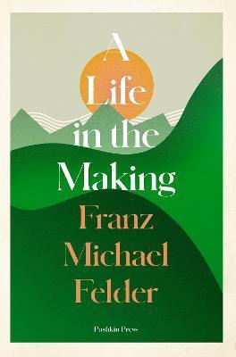 A Life in the Making - Franz Michael Felder