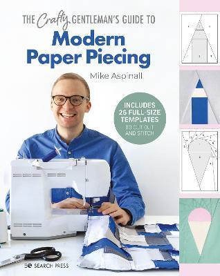 The Crafty Gentleman's Guide to Modern Paper Piecing - Mike Aspinall