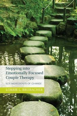 Stepping Into Emotionally Focused Couple Therapy: Key Ingredients of Change - Lorrie L. Brubacher
