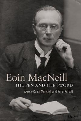 Eoin MacNeill: The Pen and the Sword - Conor Mulvagh