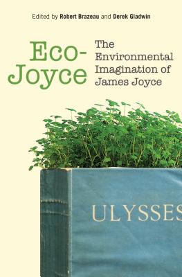 Eco-Joyce: The Environmental Imagination of James Joyce - Robert Joseph Brazeau
