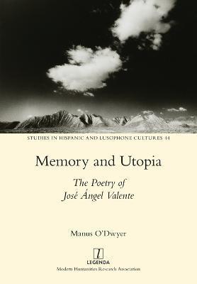 Coperta cărții 'Memory and Utopia: The Poetry of José Ángel Valente - Manus O'dwyer'