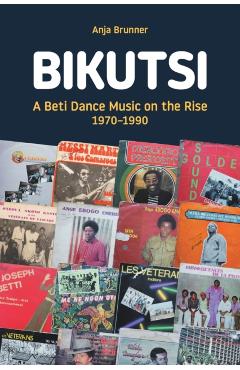Coperta cărții 'Bikutsi: A Beti Dance Music on the Rise, 1970-1990 - Anja Brunner'