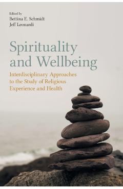 Poza produsului Spirituality and Wellbeing: Interdisciplinary Approaches to the Study of Religious Experience and Health - Bettina E. Schmidt