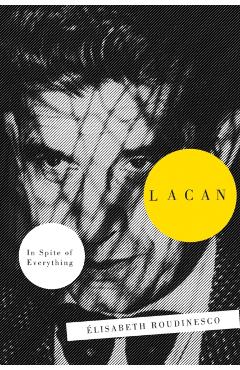 Lacan: In Spite Of Everything - Elisabeth Roudinesco
