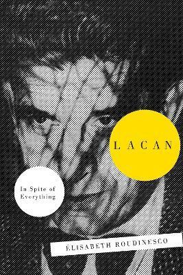 Lacan: In Spite Of Everything - Elisabeth Roudinesco