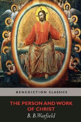 The Person and Work of Christ - Benjamin Breckinridge Warfield