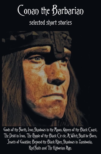 Conan the Barbarian, selected short stories including Gods of the North, Iron Shadows in the Moon, Queen of the Black Coast, The Devil in Iron, The Pe - Robert E. Howard
