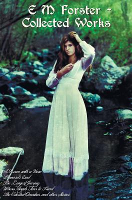 E M Forster - Collected Works, Including a Room with a View, Howards End, the Longest Journey, Where Angels Fear to Tread and the Celestial Omnibus an - E. M. Forster