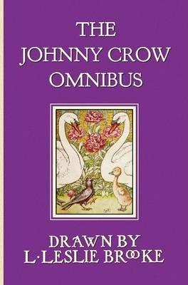 The Johnny Crow Omnibus featuring Johnny Crow's Garden, Johnny Crow's Party and Johnny Crow's New Garden (in color) - L. Leslie Brooke