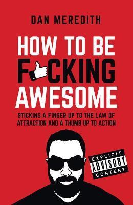 How To Be F*cking Awesome - Dan Meredith