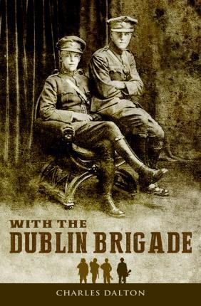With the Dublin Brigade: Espionage and Assassination with Michael Collins' Intelligence Unit - Charles Dalton