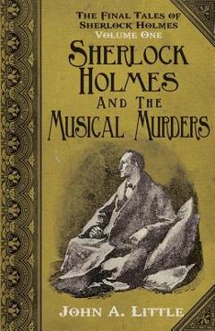 Coperta cărții 'The Final Tales of Sherlock Holmes - Volume 1 - The Musical Murders - John A. Little'