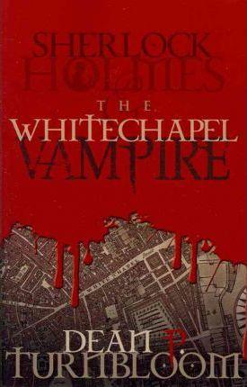 Sherlock Holmes and the Whitechapel Vampire - Dean P. Turnbloom