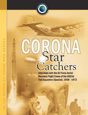 Corona Star Catchers: The Air Force Aerial Recovery Aircrews of the 6593d Test Squadron (Special), 1958-1972 - Robert D. Mulchay