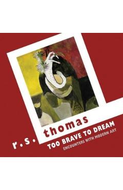 Coperta cărții 'Too Brave to Dream: Encounters with Modern Art - R. S. Thomas'