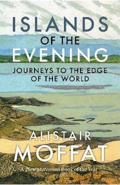 Poza produsului Islands of the Evening: Journeys to the Edge of the World - Alistair Moffat