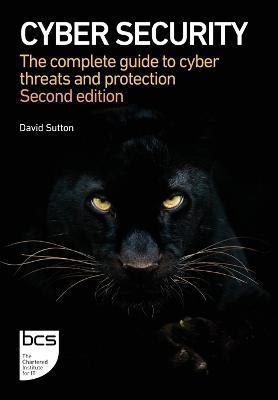 Cyber Security: The complete guide to cyber threats and protection - David Sutton