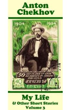 Coperta cărții 'Anton Chekhov - My Life & Other Short Stories (Volume 3): Short story compilations from arguably the greatest short'